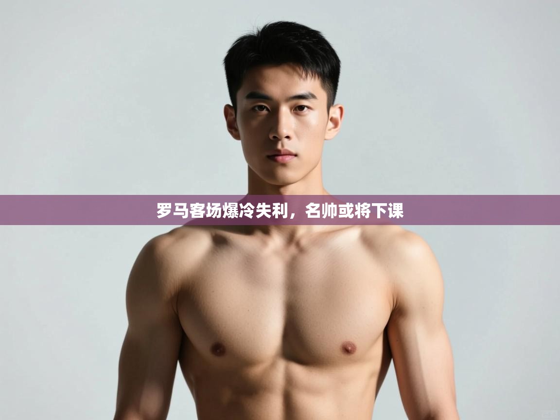 开云体育app官网网页登录入口-罗马客场爆冷失利，名帅或将下课  第2张