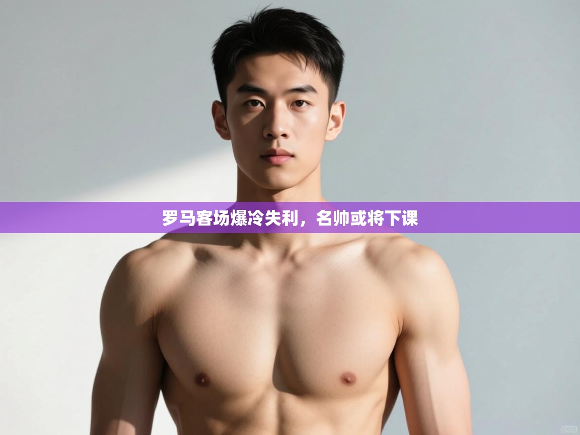 开云体育app官网网页登录入口-罗马客场爆冷失利，名帅或将下课  第4张