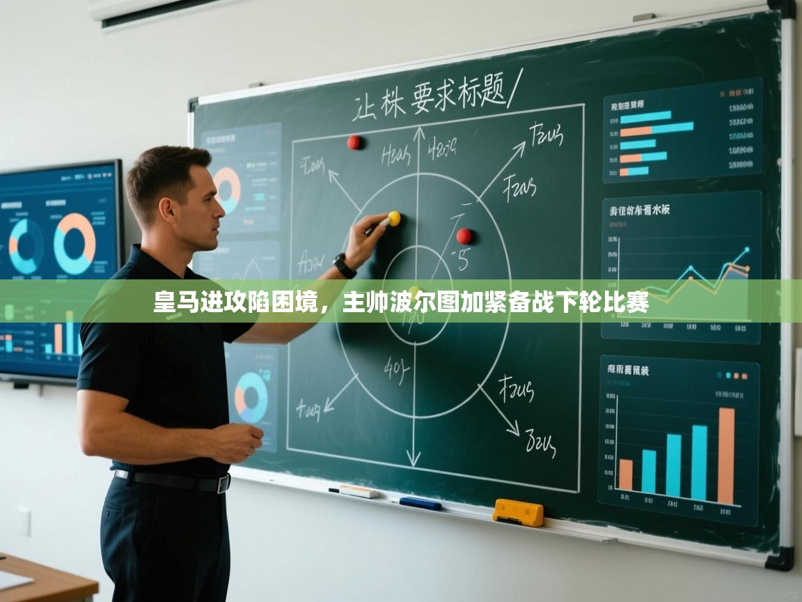 开云官网-皇马进攻陷困境，主帅波尔图加紧备战下轮比赛  第4张