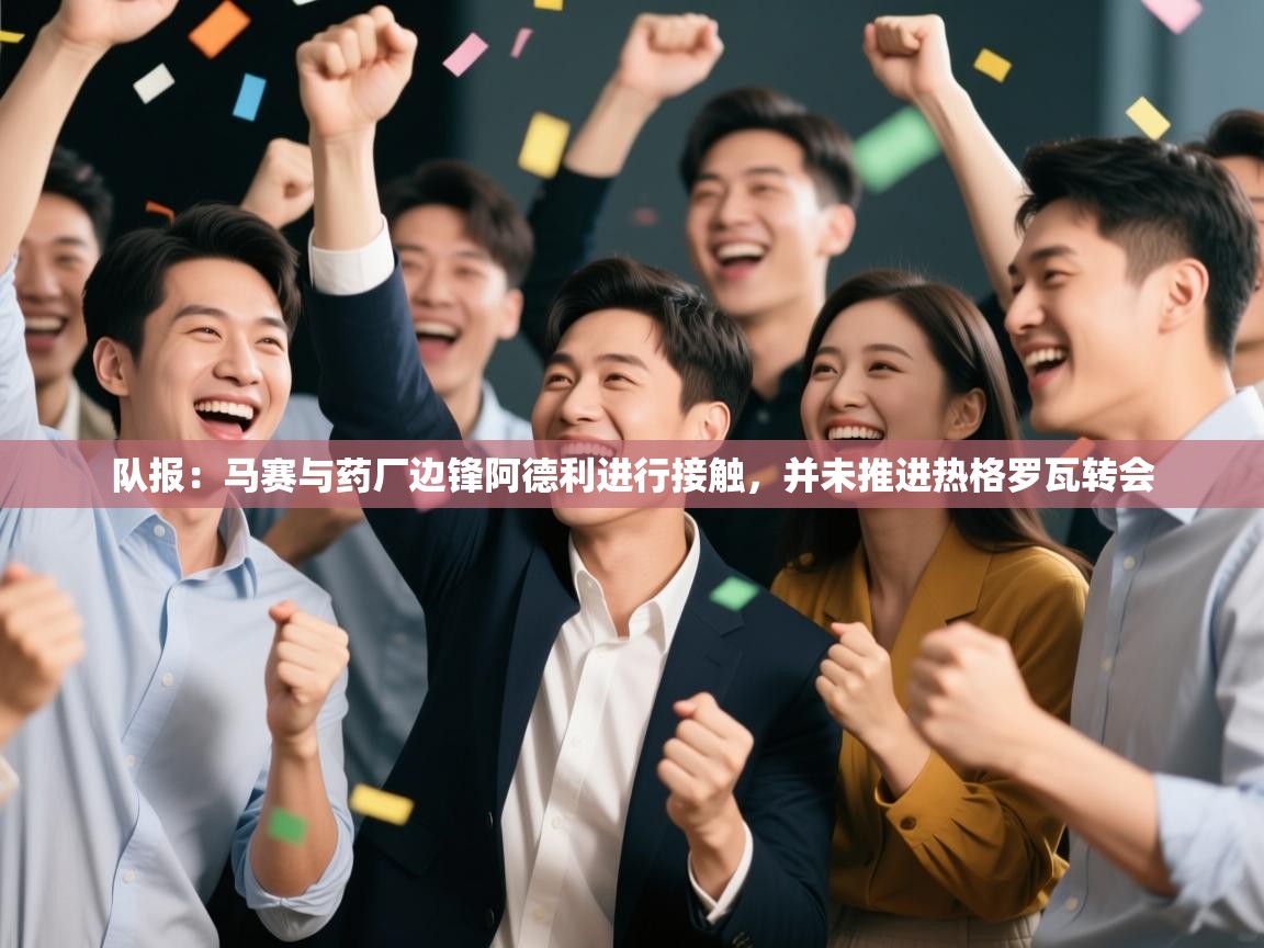 开云体育在线玩-队报:马赛与药厂边锋阿德利进行接触,并未推进热格罗瓦转会 第2张