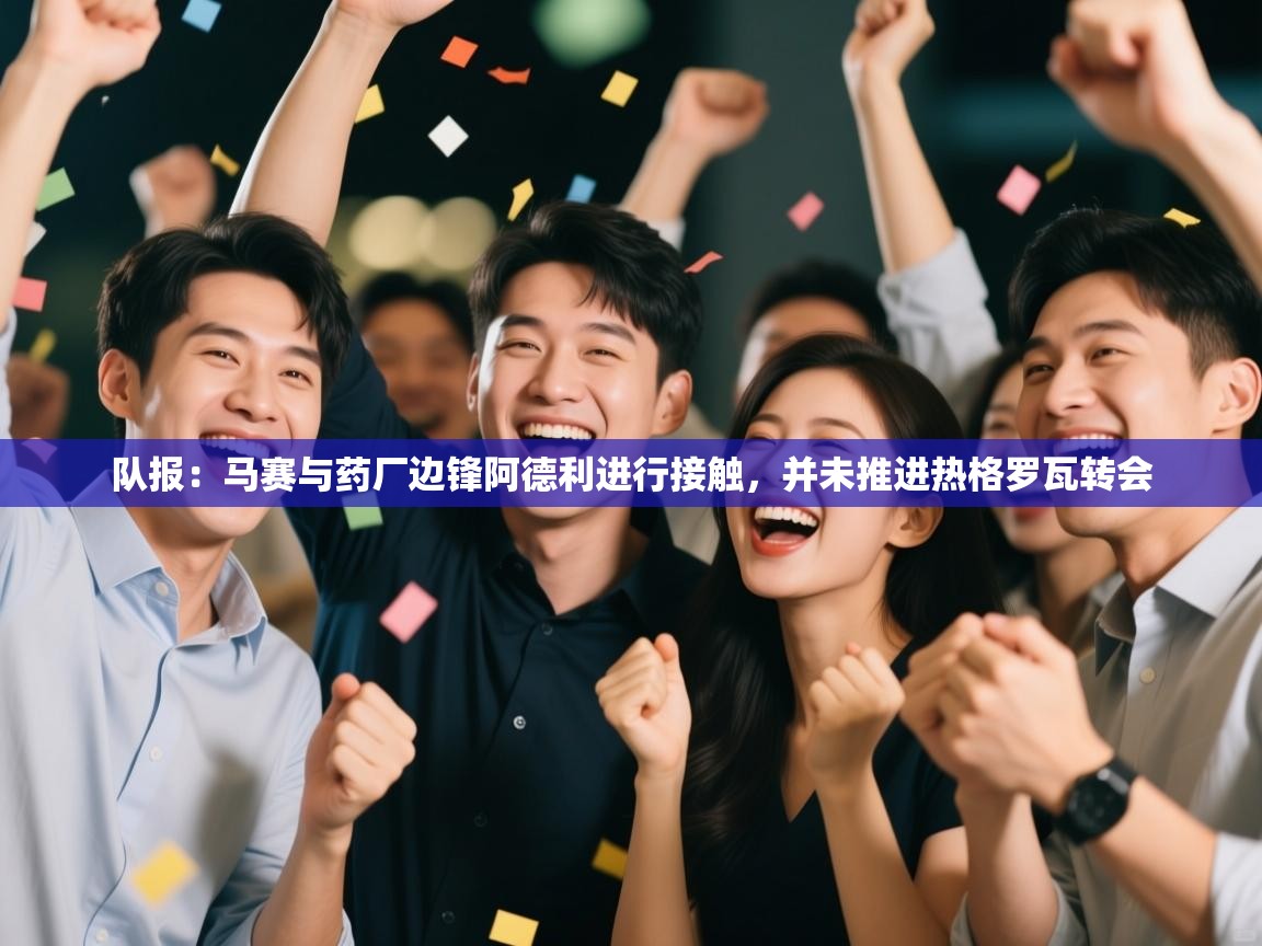 开云体育在线玩-队报:马赛与药厂边锋阿德利进行接触,并未推进热格罗瓦转会 第1张