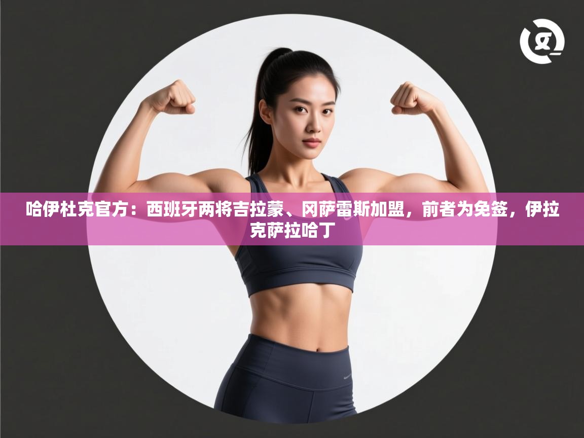 开云中国kaiyun·体育官方网站-哈伊杜克官方:西班牙两将吉拉蒙、冈萨雷斯加盟,前者为免签,伊拉克萨拉哈丁 第1张