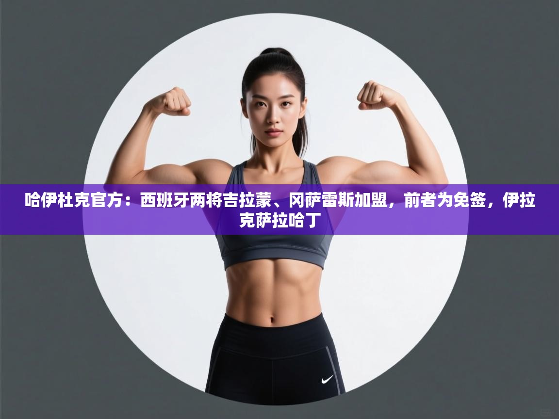 开云中国kaiyun·体育官方网站-哈伊杜克官方:西班牙两将吉拉蒙、冈萨雷斯加盟,前者为免签,伊拉克萨拉哈丁 第2张