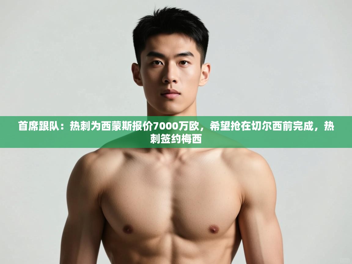 开云体育app下载入口-首席跟队:热刺为西蒙斯报价7000万欧,希望抢在切尔西前完成,热刺签约梅西 第4张