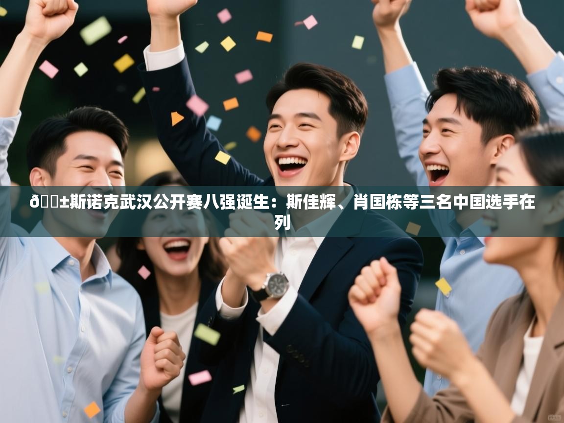 kaiyun开运·体育官方网站-🎱斯诺克武汉公开赛八强诞生:斯佳辉、肖国栋等三名中国选手在列 第4张