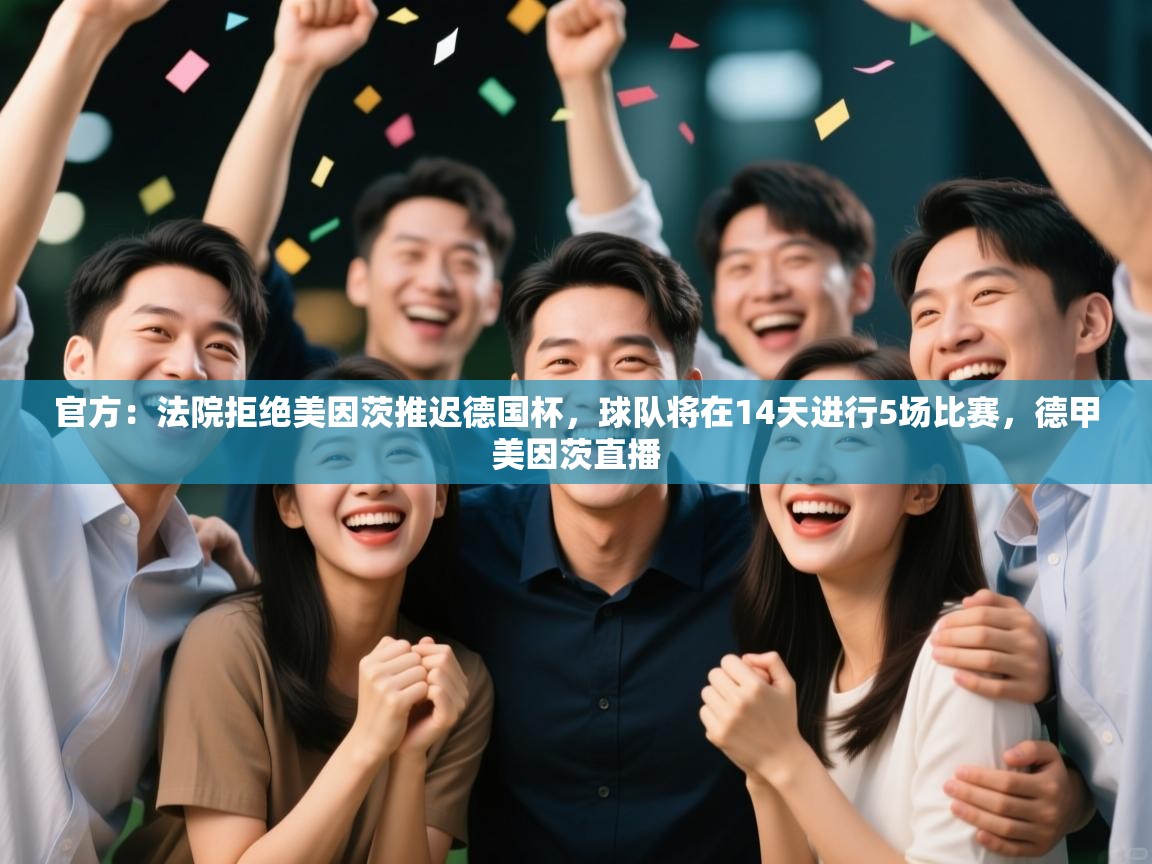 开云网页版-官方:法院拒绝美因茨推迟德国杯,球队将在14天进行5场比赛,德甲美因茨直播 第1张