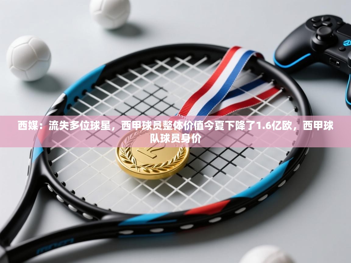 开云体育赛事比分直播-西媒:流失多位球星,西甲球员整体价值今夏下降了1.6亿欧,西甲球队球员身价 第2张
