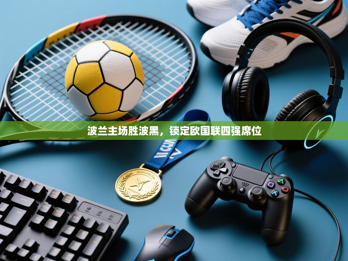 开云体育app下载官网-波兰主场胜波黑，锁定欧国联四强席位  第2张