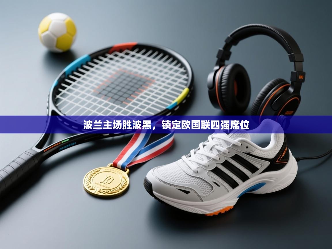 开云体育app下载官网-波兰主场胜波黑，锁定欧国联四强席位  第3张