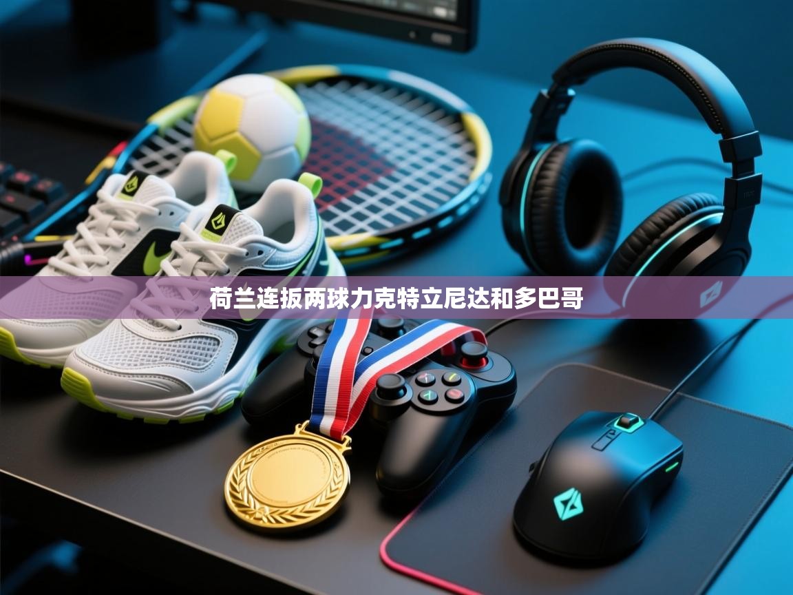 开云体育入口-荷兰连扳两球力克特立尼达和多巴哥 第3张