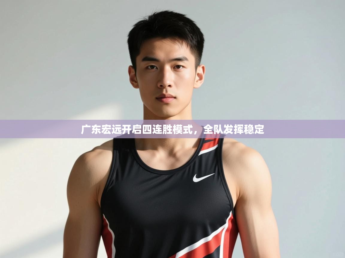 开云体育app下载入口-广东宏远开启四连胜模式，全队发挥稳定  第1张