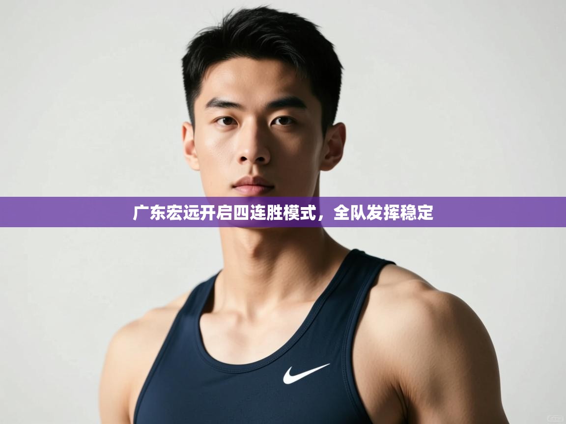 开云体育app下载入口-广东宏远开启四连胜模式，全队发挥稳定  第3张