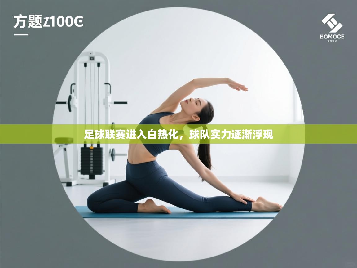 开云体育登录入口-足球联赛进入白热化，球队实力逐渐浮现  第3张