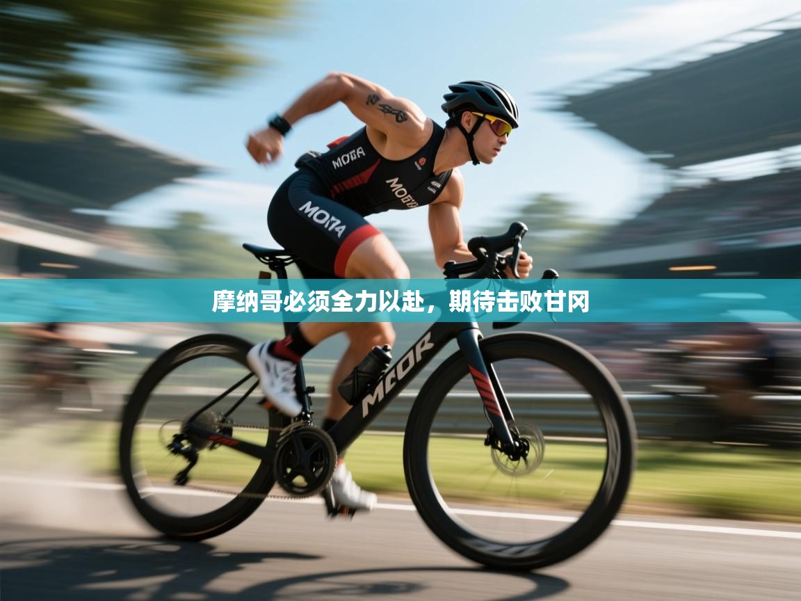 开云体育app-摩纳哥必须全力以赴，期待击败甘冈  第2张