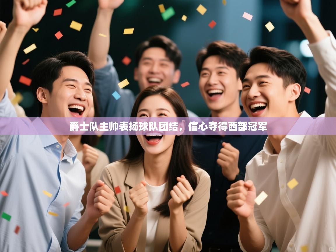 开云体育app下载官网-爵士队主帅表扬球队团结，信心夺得西部冠军  第3张